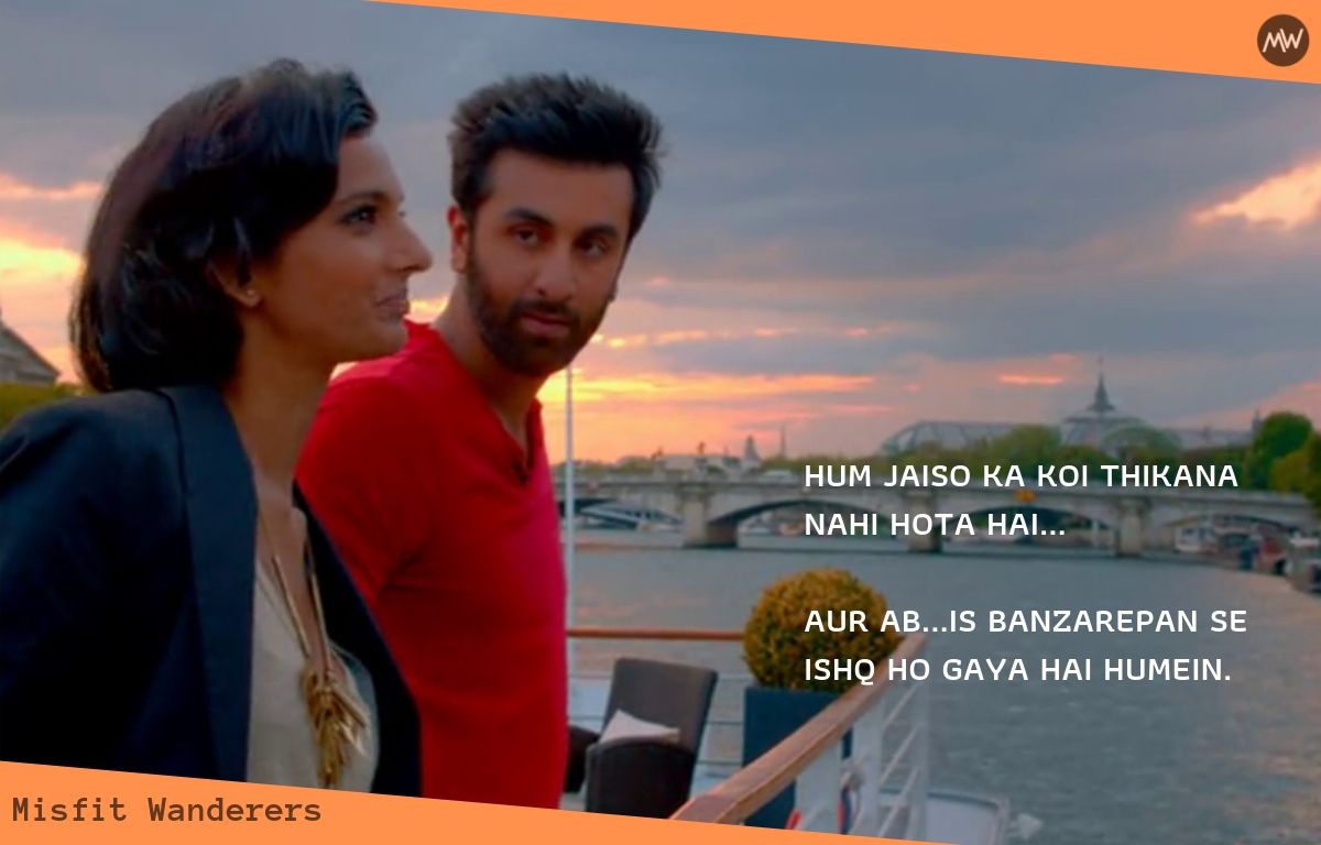 hum jaiso ka koi thikana nahi hota hai...  aur ab...is banzarepan se ishq ho gaya hai humein.  - YJHD Dialogues