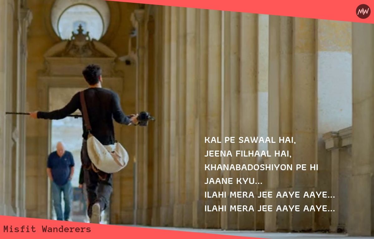 kal pe sawaal hai, jeena filhaal hai, khanabadoshiyon pe hi jaane kyu... Ilahi mera jee aaye aaye... Ilahi mera jee aaye aaye...- YJHD Dialogues